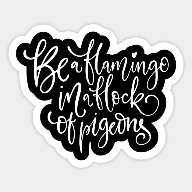 Be a Flamingo In a Flock of Pigeons Sticker by Bella Designs